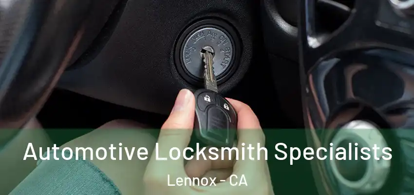  Automotive Locksmith Specialists Lennox - CA