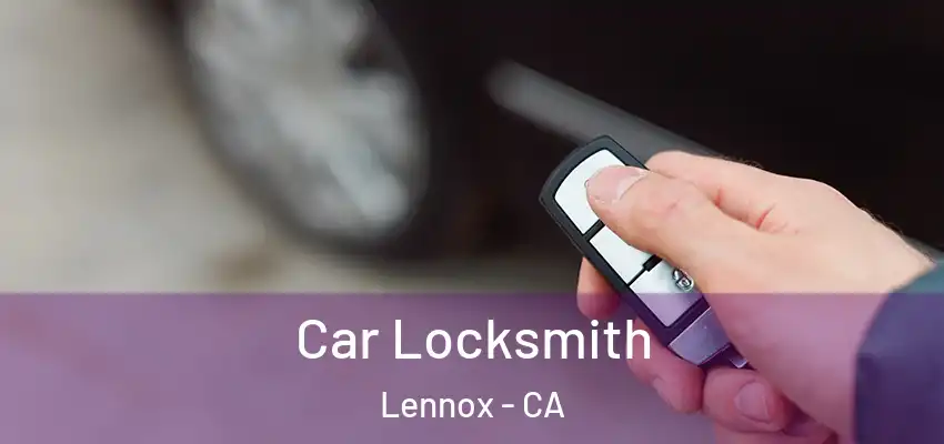  Car Locksmith Lennox - CA