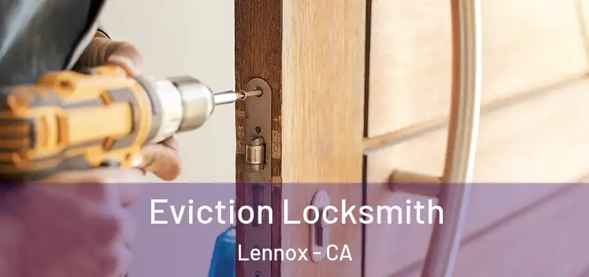  Eviction Locksmith Lennox - CA